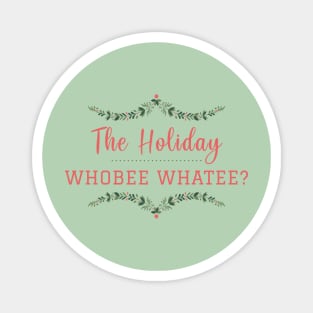 The Holiday Whobee Whatee? Magnet